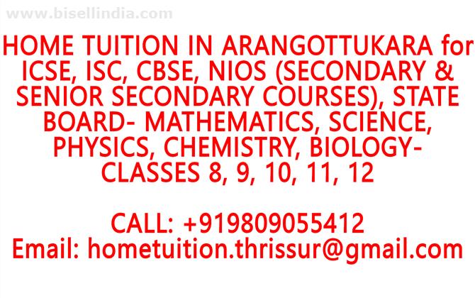 HOME TUITION IN ARANGOTTUKARA for ICSE, ISC, CBSE, NIOS, STATE BOARD- MATHEMATICS, PHYSICS, CHEMISTRY, BIOLOGY- CLASSES 8, 9, 10, 11, 12